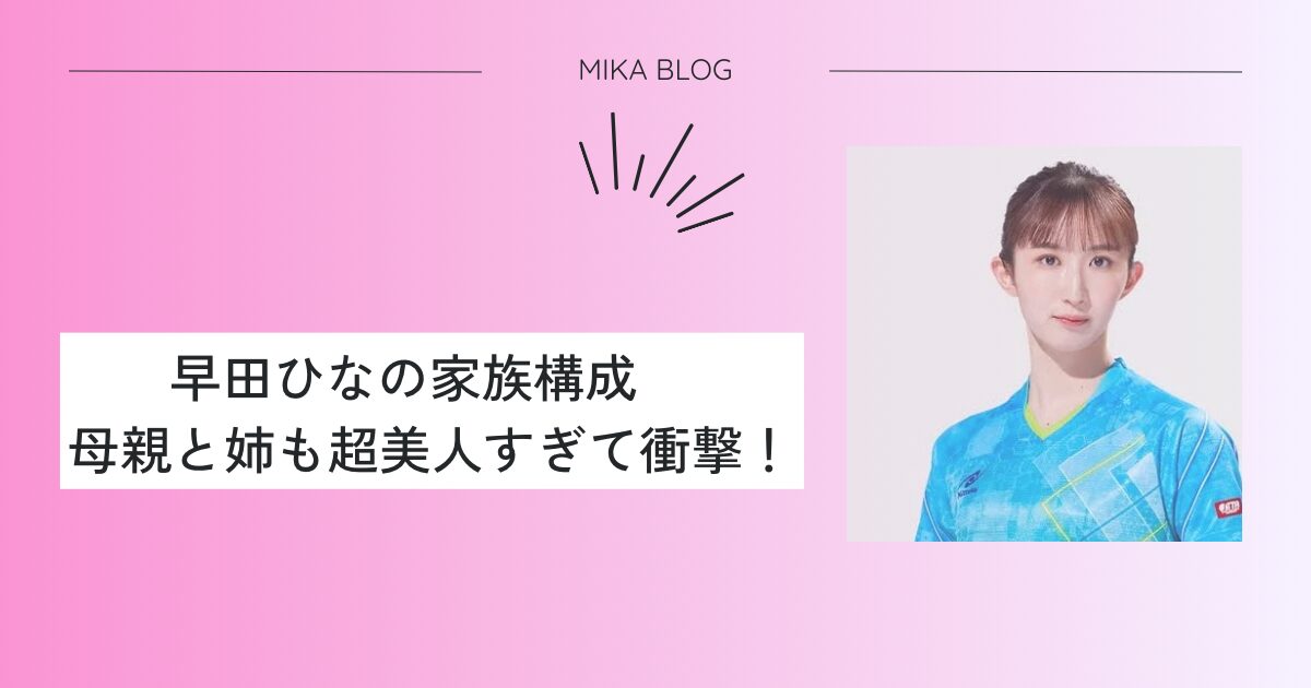 早田ひなの家族構成！両親 父母 や兄弟姉妹の仕事や画像まとめ