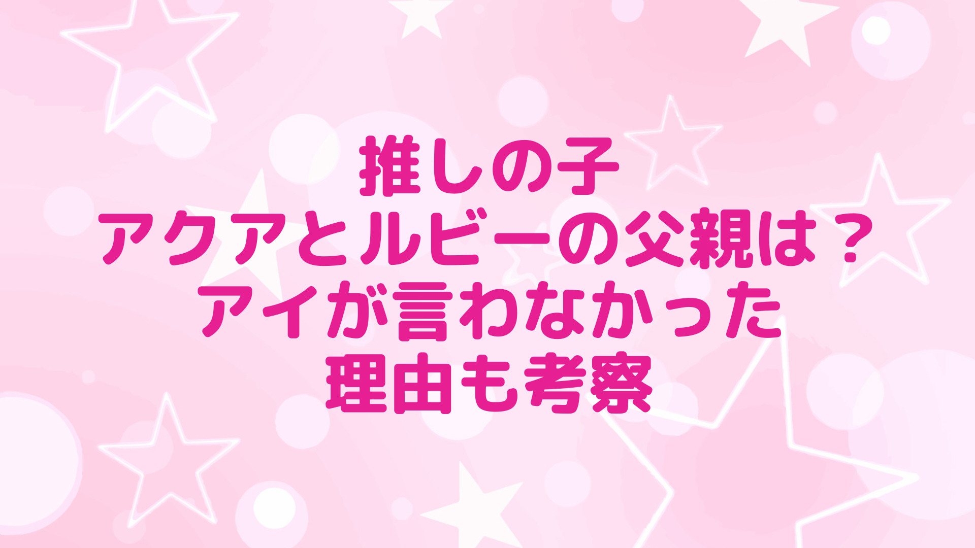 アニメ『 推しの子 』父親の正体は誰？声優は判明してる？見つける方法はある？アニメニュースアニメフリークス