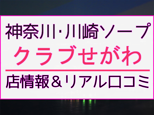 クラブせがわ | 川崎-堀之内・南町ソープランド│クチコミランキング