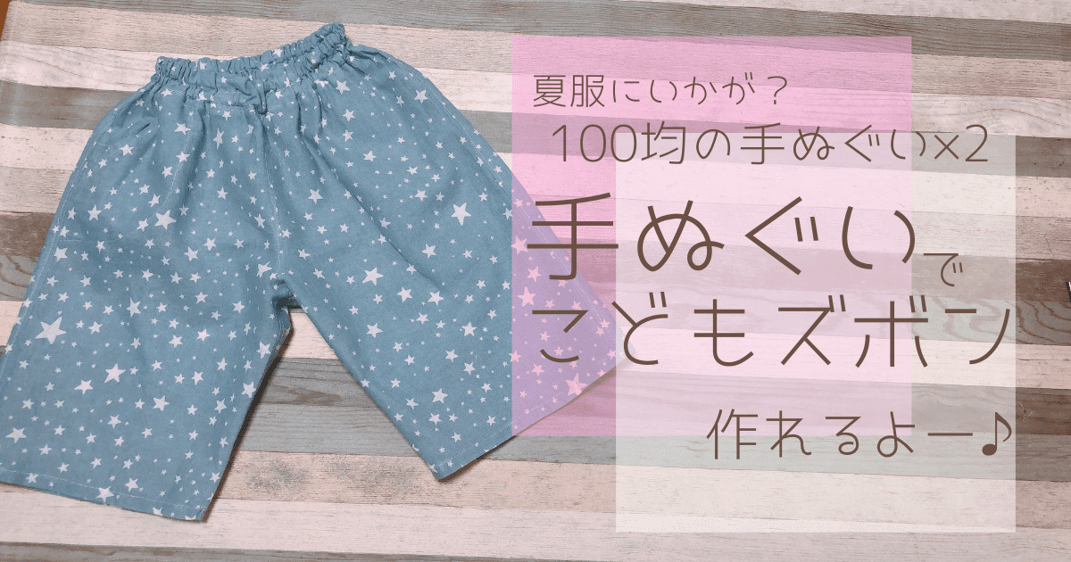 手ぬぐいで子供ズボンを作ろっ！120サイズ型紙なしで作る方法つくるちゃんの作り方ブログ