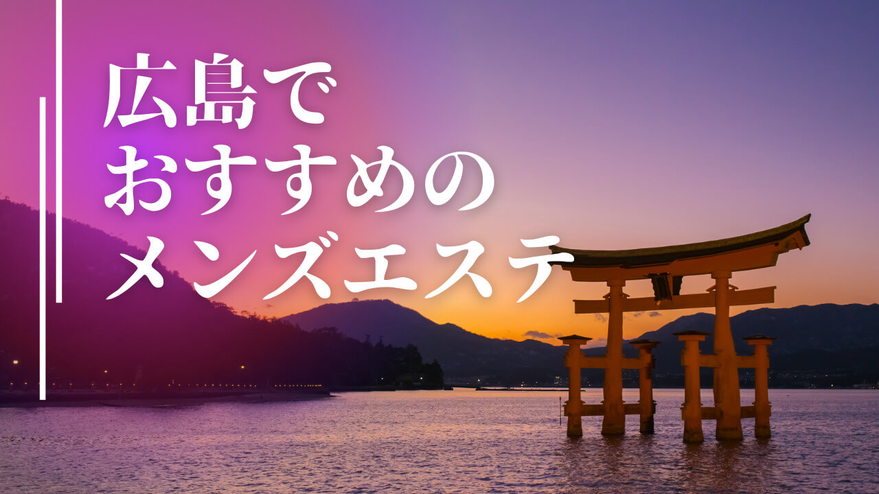 広島のメンズエステおすすめランキング！口コミや体験談も紹介！