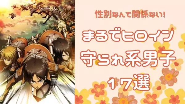 性別なんて関係ない！ヒロイン力爆発の守られ系男子17選2024年3月23日- エキサイトニュース