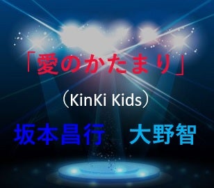 きゃーー！「愛のかたまり」 KinKi Kids坂本昌行、大野智 THE MUSIC DAY大野智さん応援blog☆今日も3104とポップンカップ