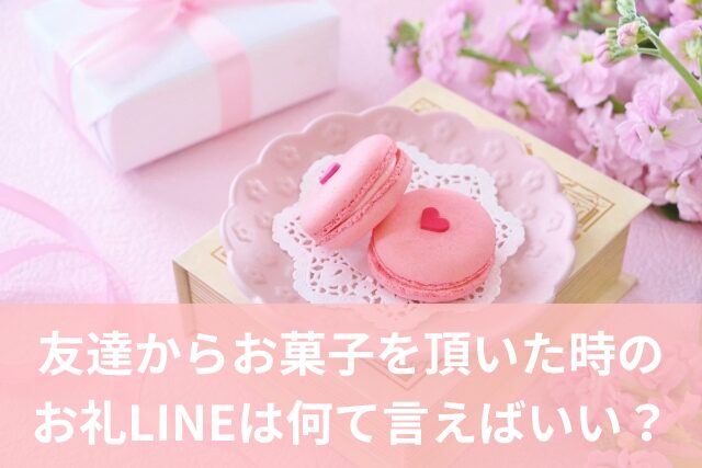 ありがとう」が伝わる！友達からお菓子を頂いた時のお礼LINEの書き方＆使える例文集素敵な言葉の響き