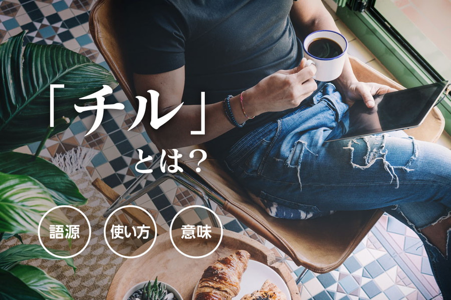 すでに死語？ 若者言葉で流行したチルいの意味や語源を解説！今後も使って恥ずかしくないか考察した死語ドットコム