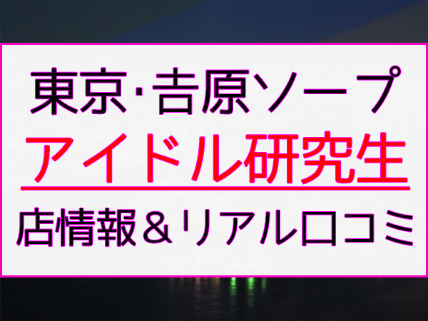 アイドル研究生 - 吉原/ソープ｜駅ちか！人気ランキング