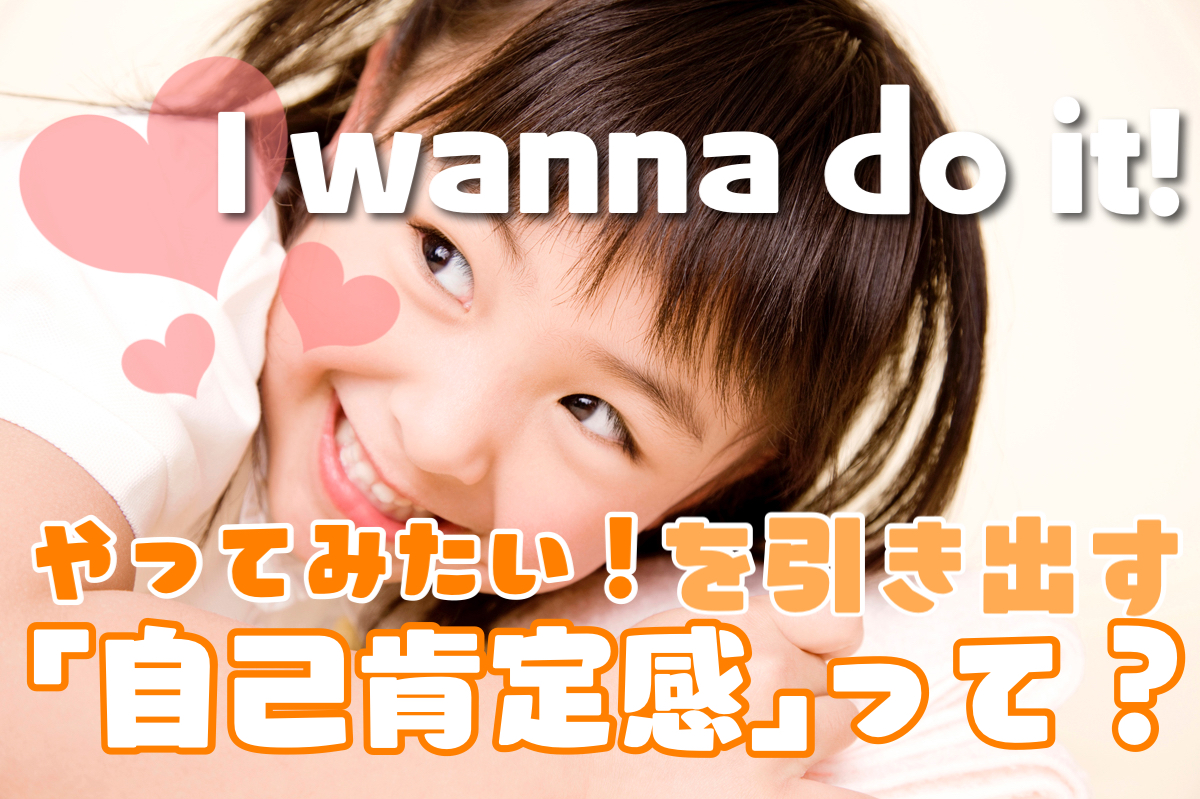 子どもの自己肯定感を高める「接し方・声のかけ方」 自分で考えて生き抜く力をもつ子に育てるコツ